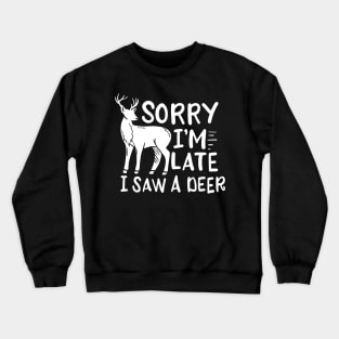 Sorry I'm Late I Saw A Deer Crewneck Sweatshirt